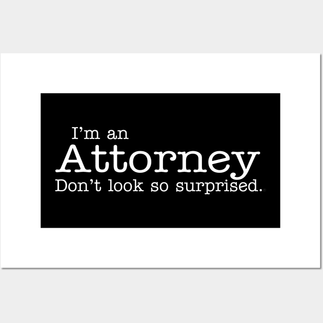 I'm an Attorney Don't look so surprised Funny Design Wall Art by dlinca